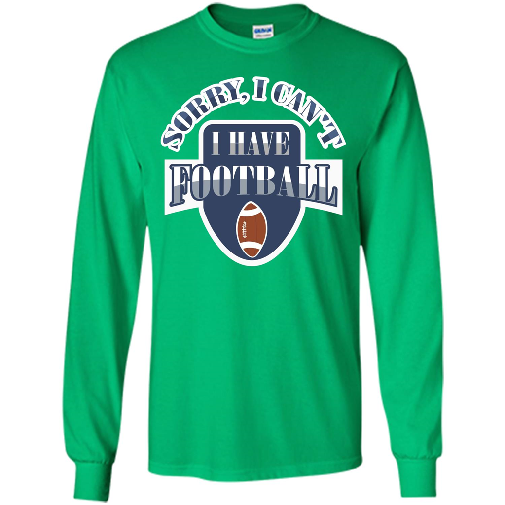 Football T-shirt Sorry, I Can't I Have Football Irish Green