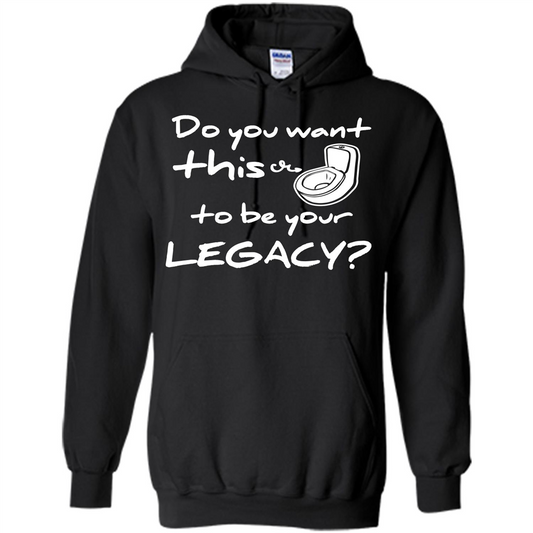 Funny T-shirt Do You Want This To Be Your Legacy Black