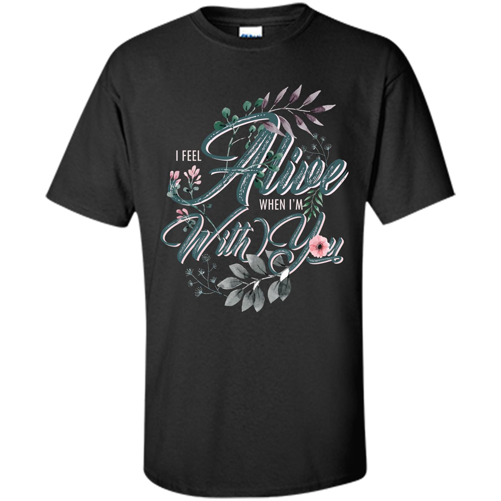 I Feel Alive When I'm With You T-shirt Black
