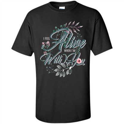 I Feel Alive When I'm With You T-shirt Black