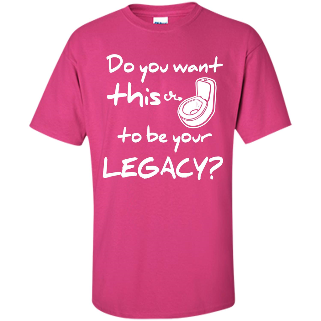 Funny T-shirt Do You Want This To Be Your Legacy Heliconia
