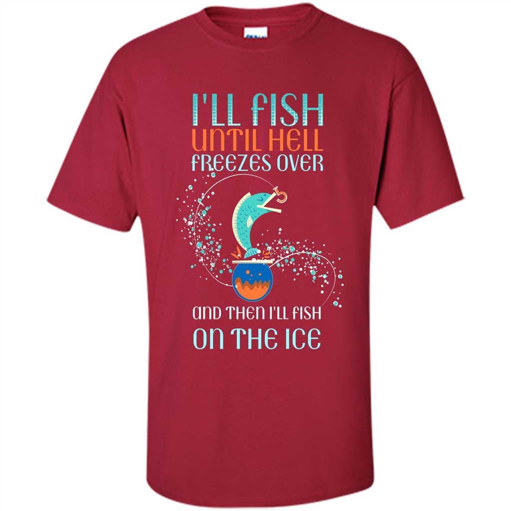 Fishing T-shirt I'll Fish Until Hell Freezes Over And Then I'll Fish On The Ice Cardinal
