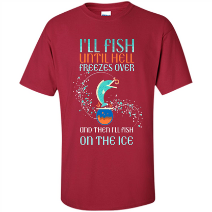 Fishing T-shirt I'll Fish Until Hell Freezes Over And Then I'll Fish On The Ice Cardinal