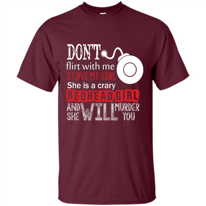 Redhead Girl T-shirt Don't Flirt With Me I Love My Girl She Is A Crazy Redhead Girl Maroon