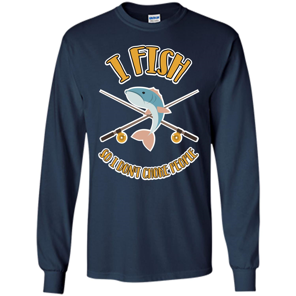 Fishing T-shirt I Fish So I Don't Choke People Navy