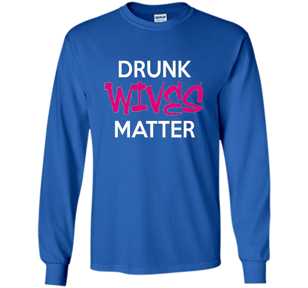 Wife T-shirt Drunk Wives Matter T-shirt Royal