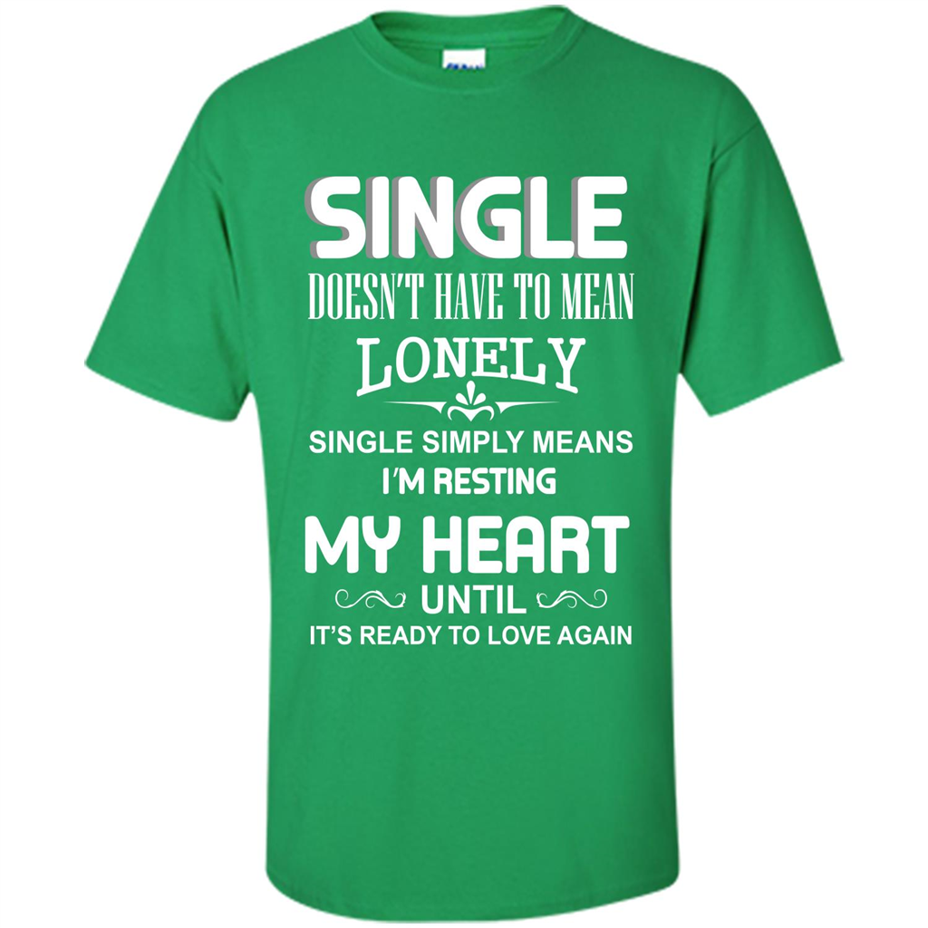 Single T-shirt Simply Means I‰۪m Resting My Heart Until It‰۪s Ready To Love Again Irish Green