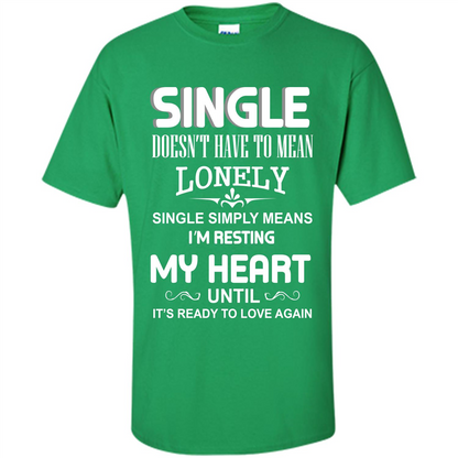 Single T-shirt Simply Means I‰۪m Resting My Heart Until It‰۪s Ready To Love Again Irish Green