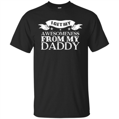 Family T-shirt I get My Awesomeness From My Daddy Black