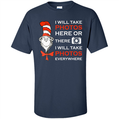 Photographer T-shirt I Will Take Photos Here Or There I Will Take Photos Everywhere Navy