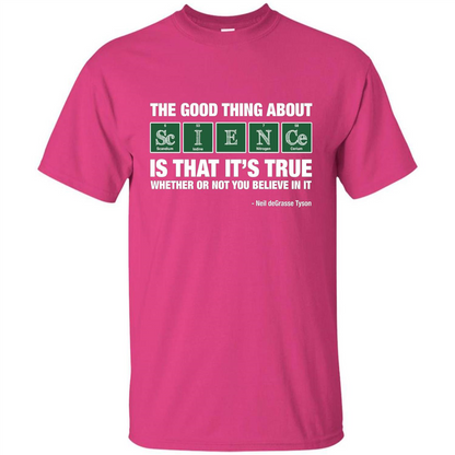 The Good Thing About Science Is That It's True Whether Or Not You Believe In It T-shirt Heliconia