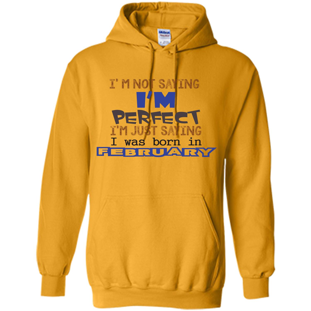 February T-shirt I'm Not Saying I Am Perfect I'm Just Saying I Was Born In February Gold