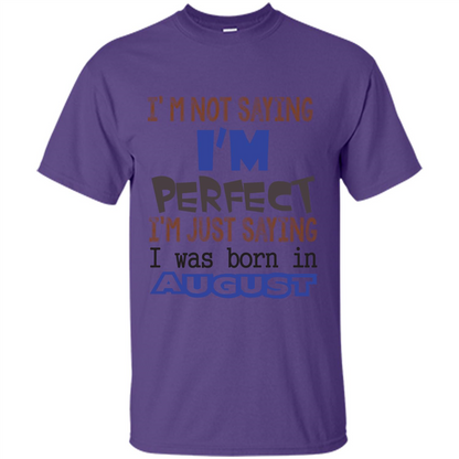 August T-shirt I'm Not Saying I Am Perfect I'm Just Saying I Was Born In August Purple