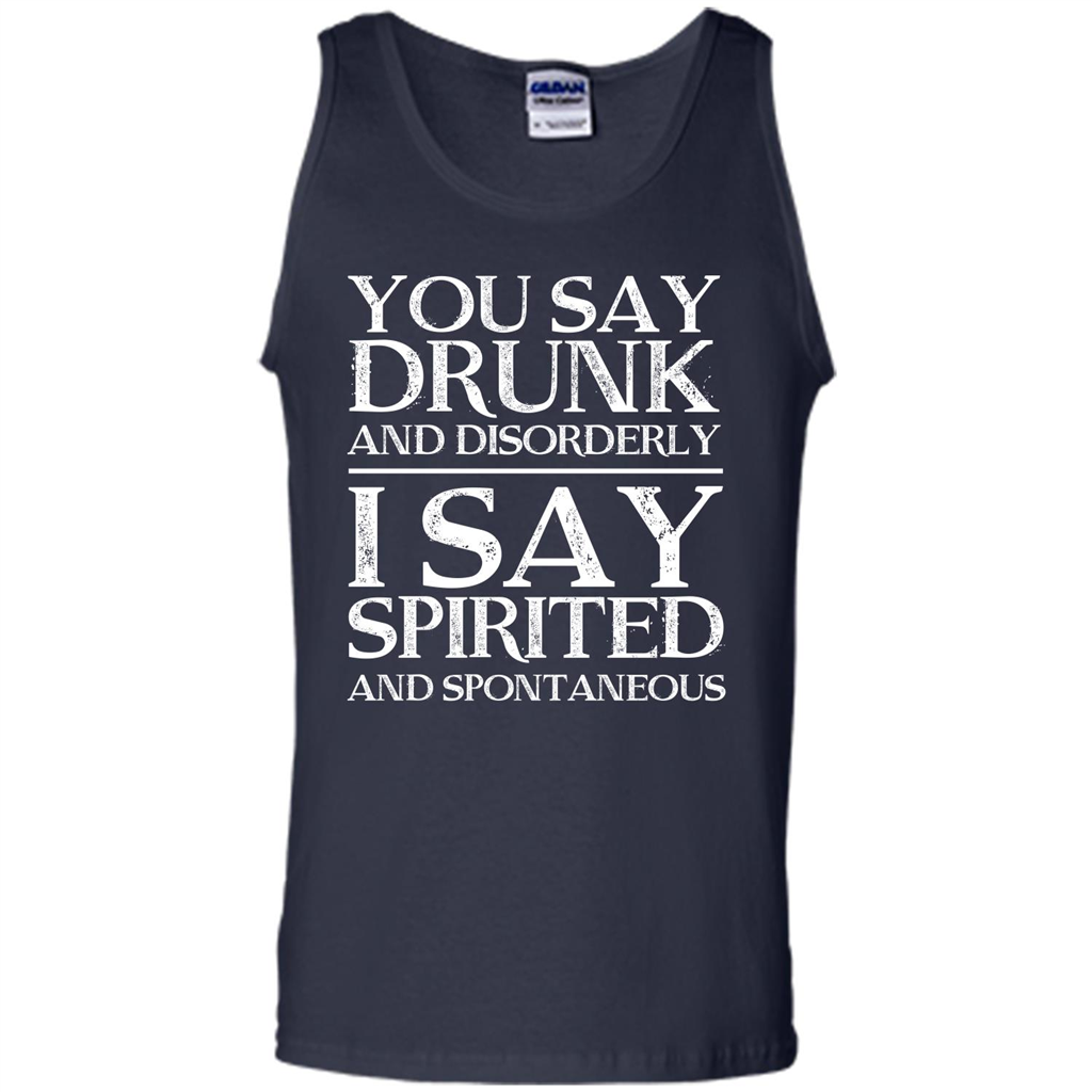 You Say Drunk And Disorderly I Say Spirited And Spontaneous T-shirt