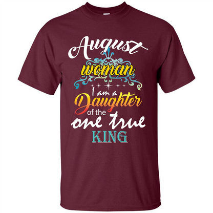 August Woman I Am A Daughter Of The One True King T-shirt Maroon
