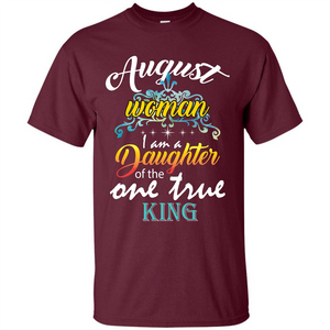 August Woman I Am A Daughter Of The One True King T-shirt