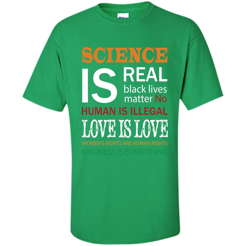 Science Is Real Black Lives Matter No Human Is Illegal Love Is Love T-shirt Irish Green