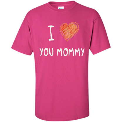 I Love You Mommy Mothers Day I Love Mom T-shirt Heliconia