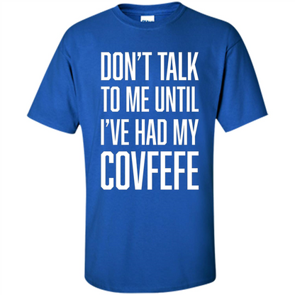 American T-shirt Don't Talk To Me Until I've Had My Covfefe Royal