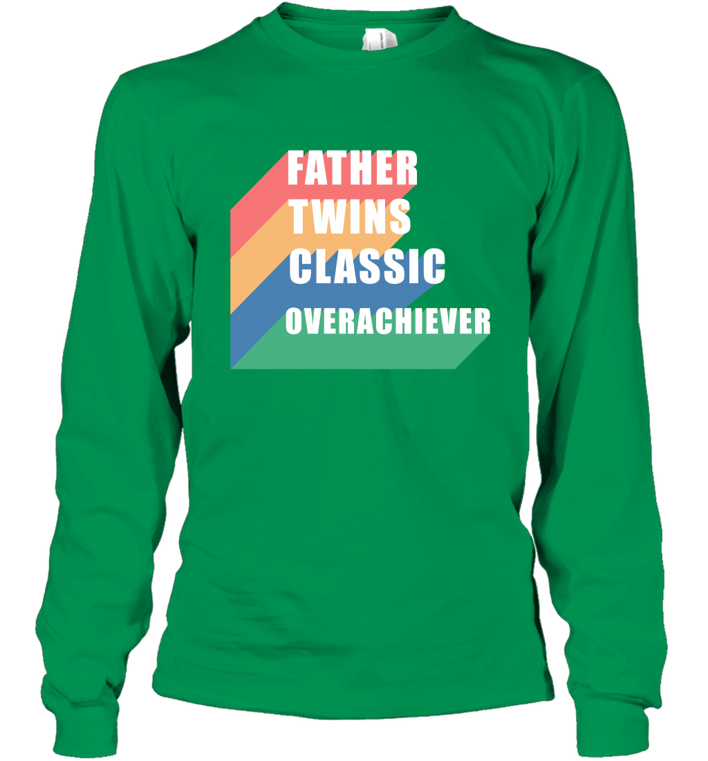 Father Of Twins Classic Overachiever Shirt Long Sleeve T-Shirt Long Sleeve T-Shirt Irish Green