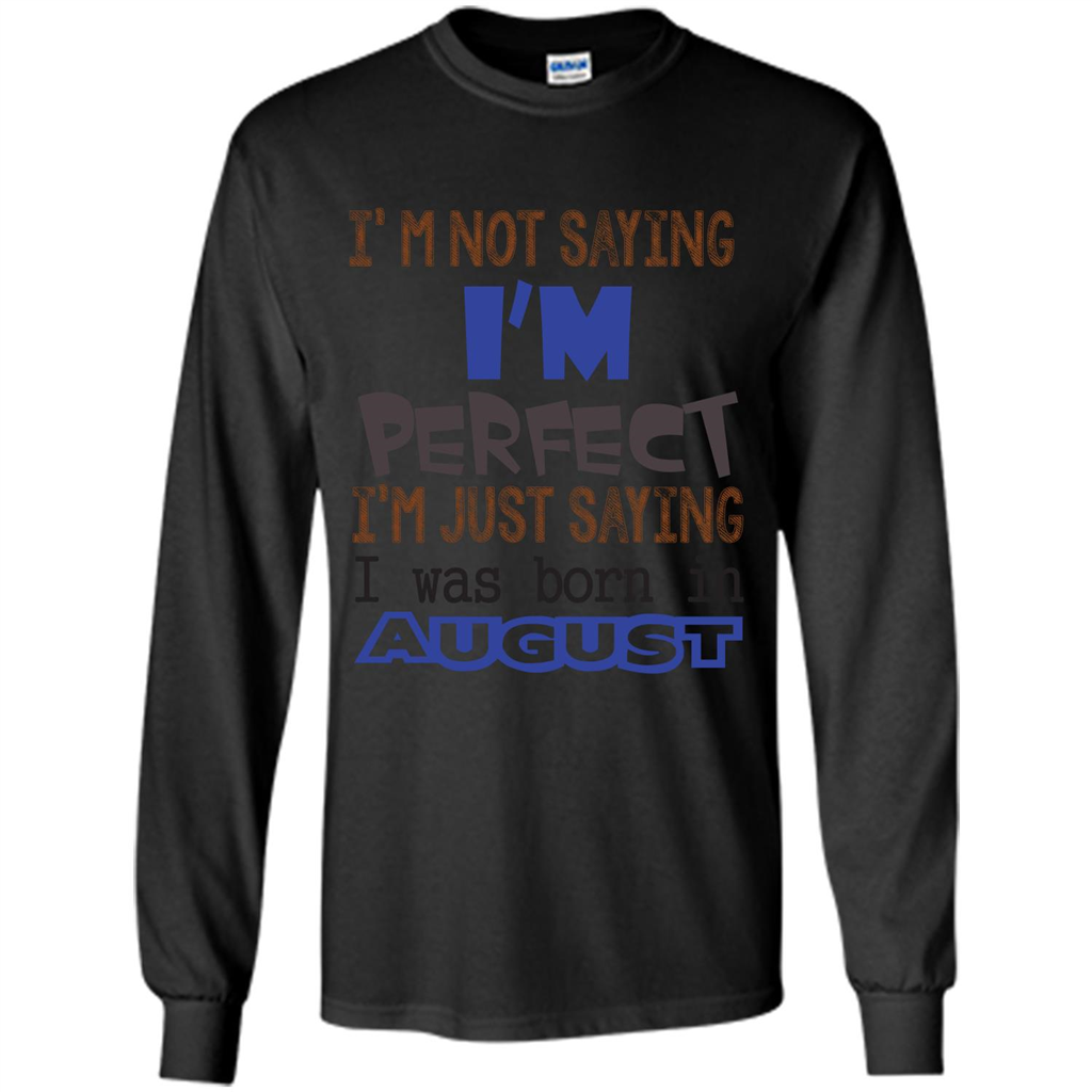 August T-shirt I'm Not Saying I Am Perfect I'm Just Saying I Was Born In August Black