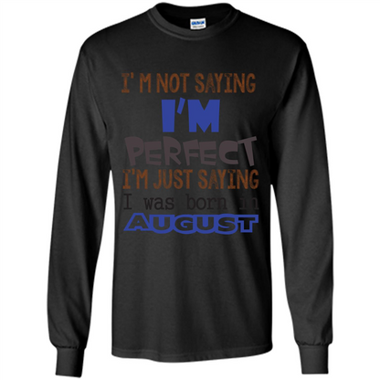 August T-shirt I'm Not Saying I Am Perfect I'm Just Saying I Was Born In August Black