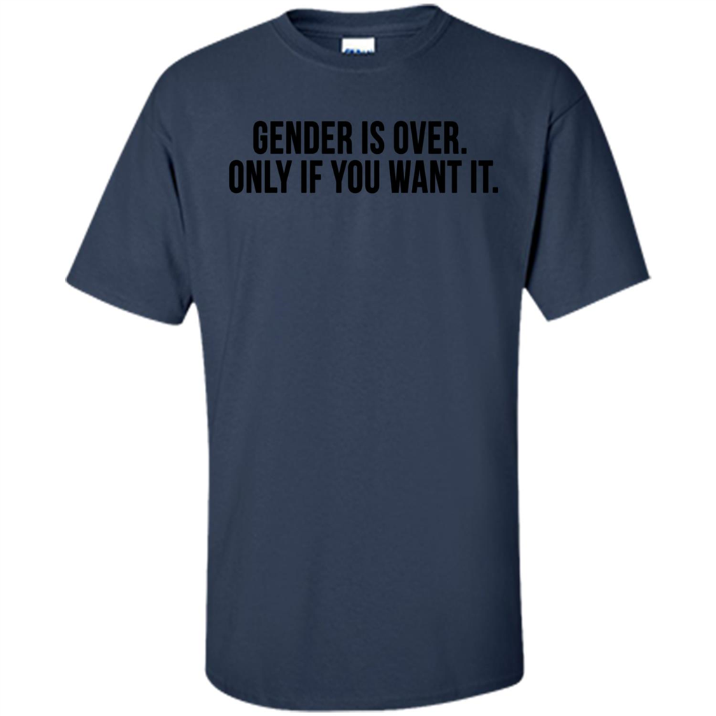 Gender Is Over Only If You Want It T-Shirt Navy