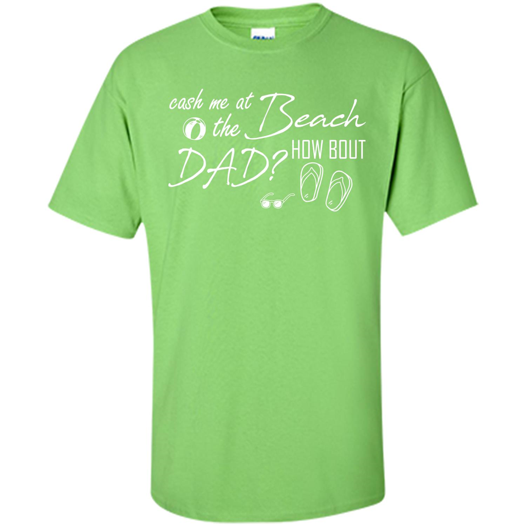 Fathers Day T-shirt Cash Me At The Beach How Bout Dad Lime
