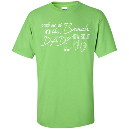 Fathers Day T-shirt Cash Me At The Beach How Bout Dad Lime