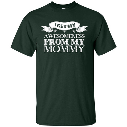 Family T-shirt I get My Awesomeness From My mommy Forest Green