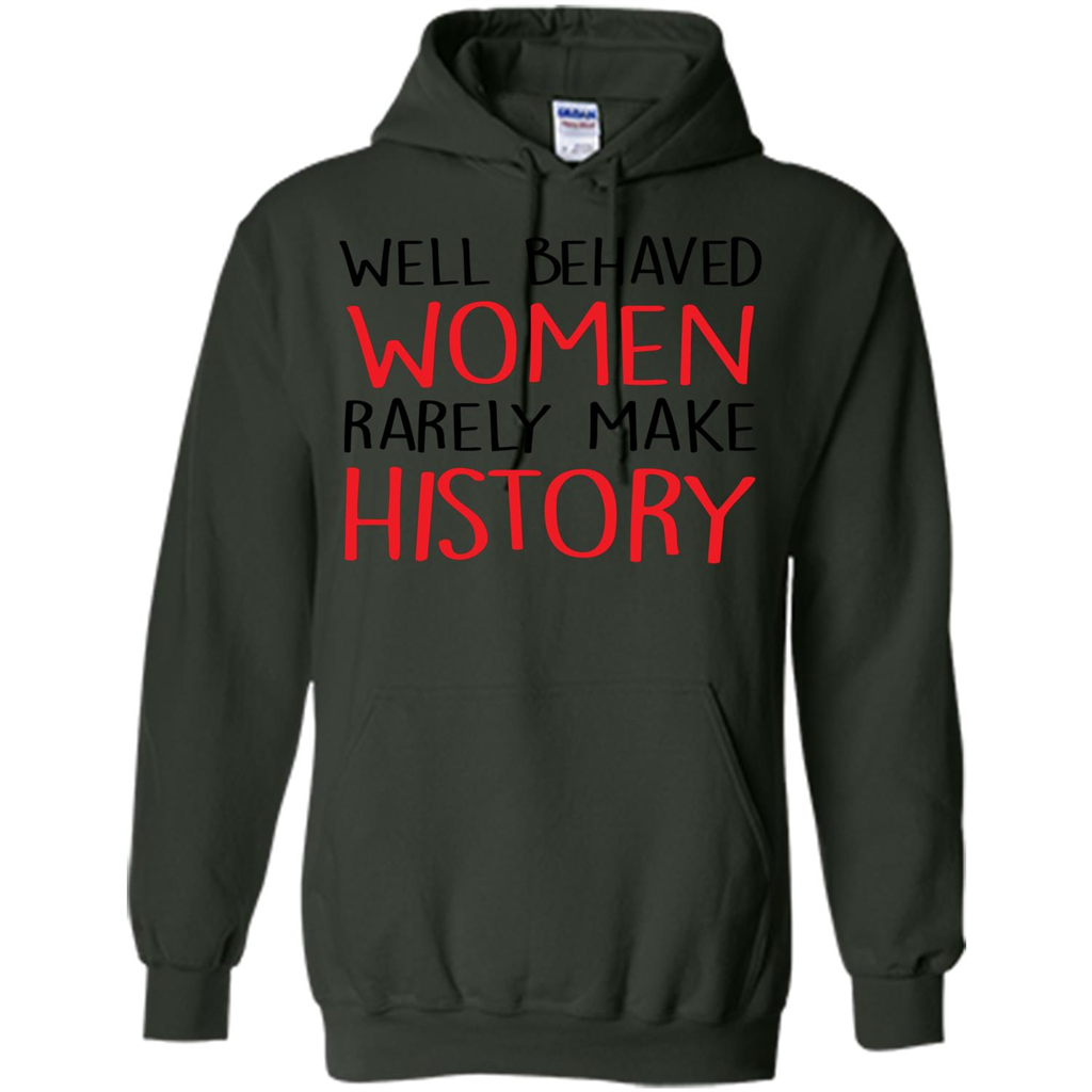 Well Behaved Women Rarely Make History T-Shirt Forest Green
