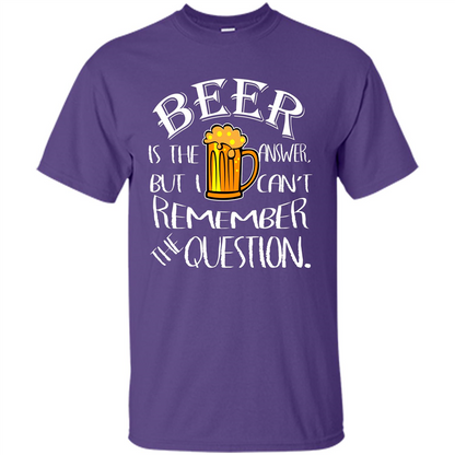 Beer T-shirt Is The Answer But I Cant Remember the Question Purple