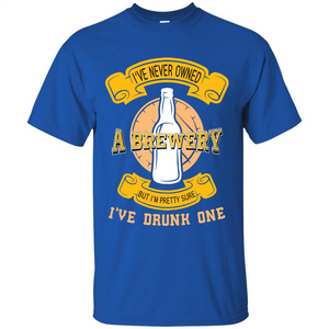 Beer T-shirt I've Never Owned A Brewery But I’m Pretty Sure