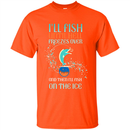 Fishing T-shirt I'll Fish Until Hell Freezes Over And Then I'll Fish On The Ice Orange