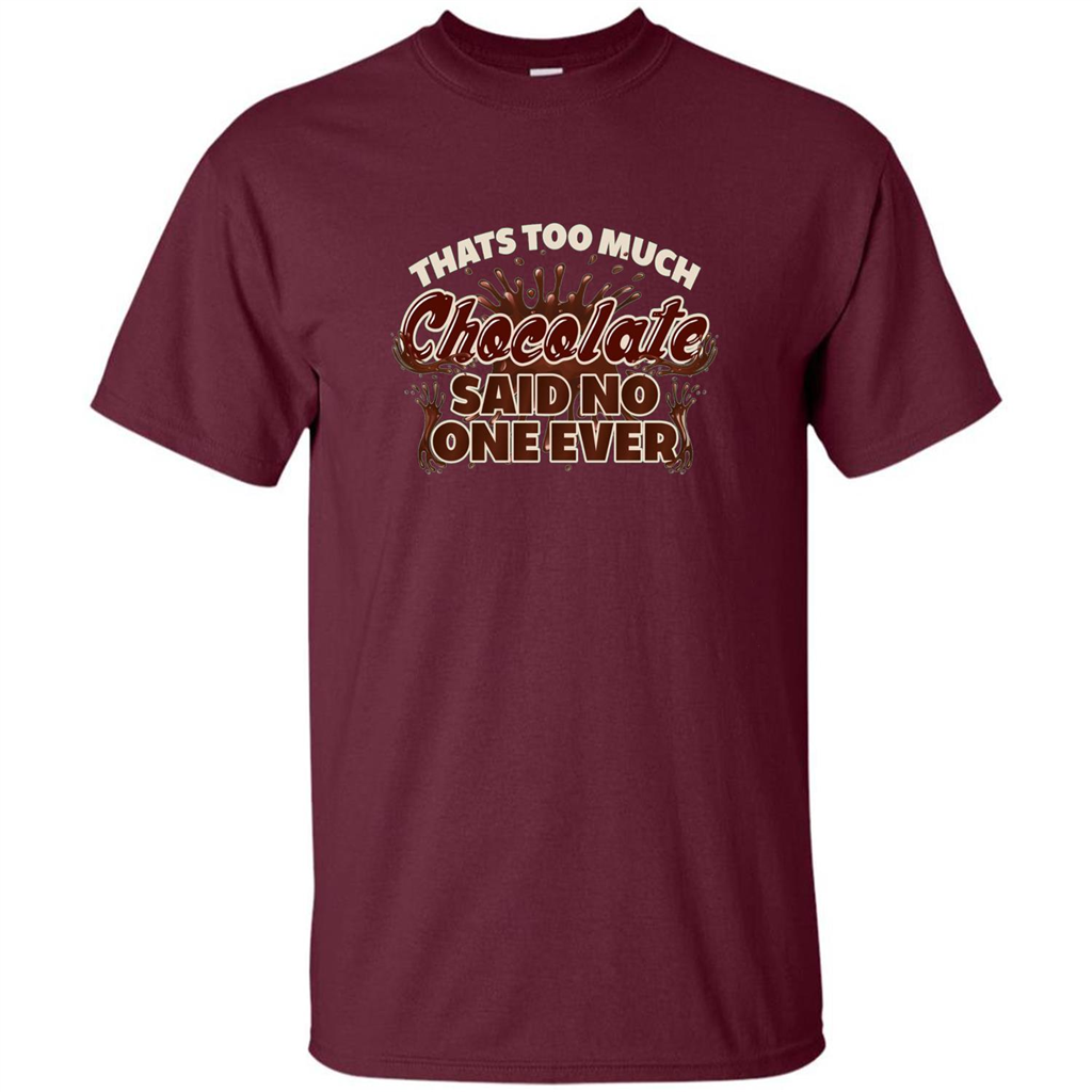 Thats Too Much Chocolate Said No One Ever T-shirt Maroon