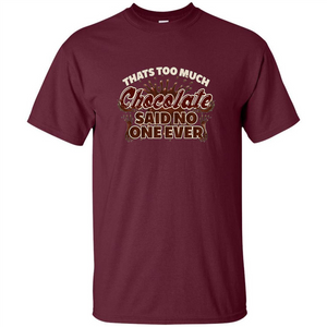 Thats Too Much Chocolate Said No One Ever T-shirt