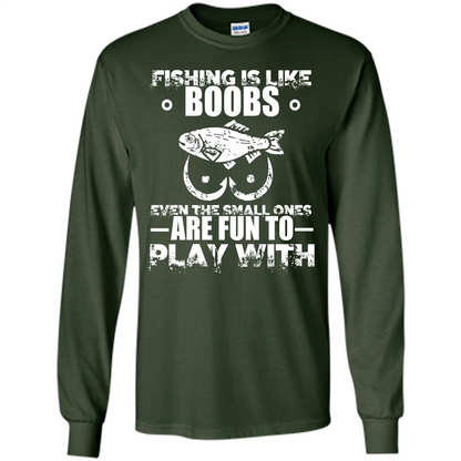 Fishing Is Like Boobs Even The Small Ones Are Fun T-shirt Forest Green