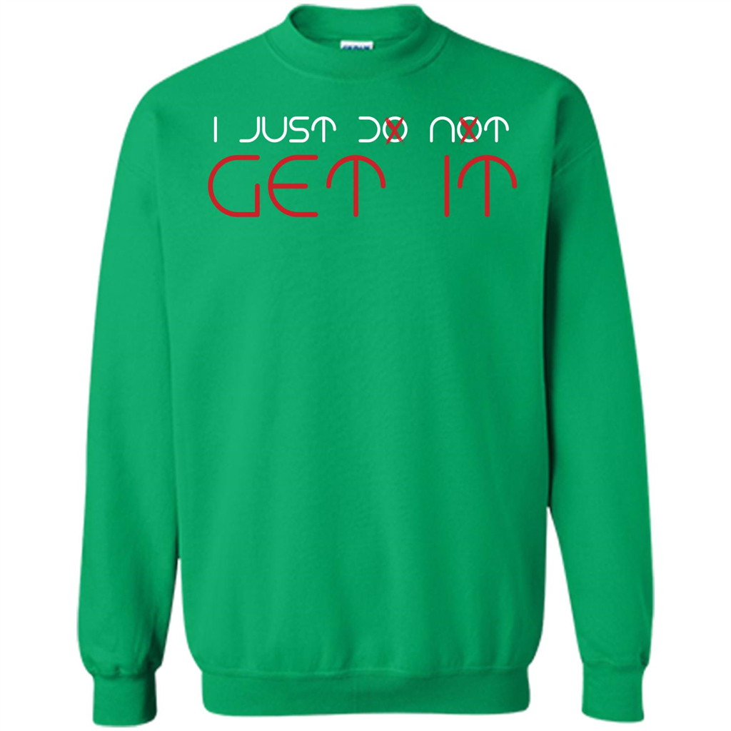 I Just Do Not Get It T-shirt Irish Green