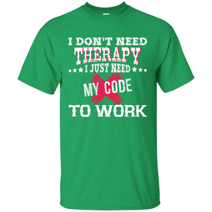 Programmer T-shirt I Just Need My Code To Work Irish Green