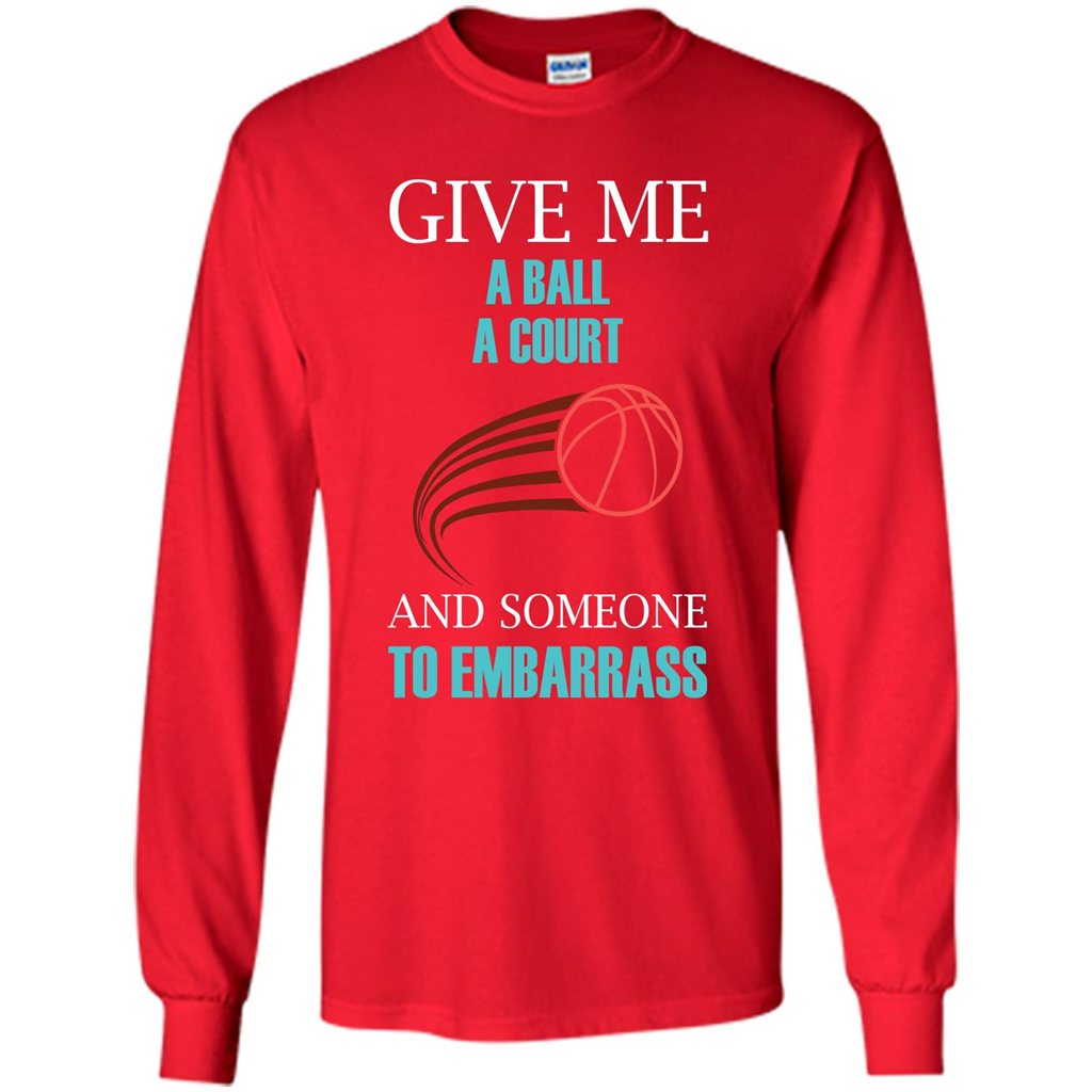Basketball Lover T-shirt Give Me A Ball A Court And Someone To Embarrass Red
