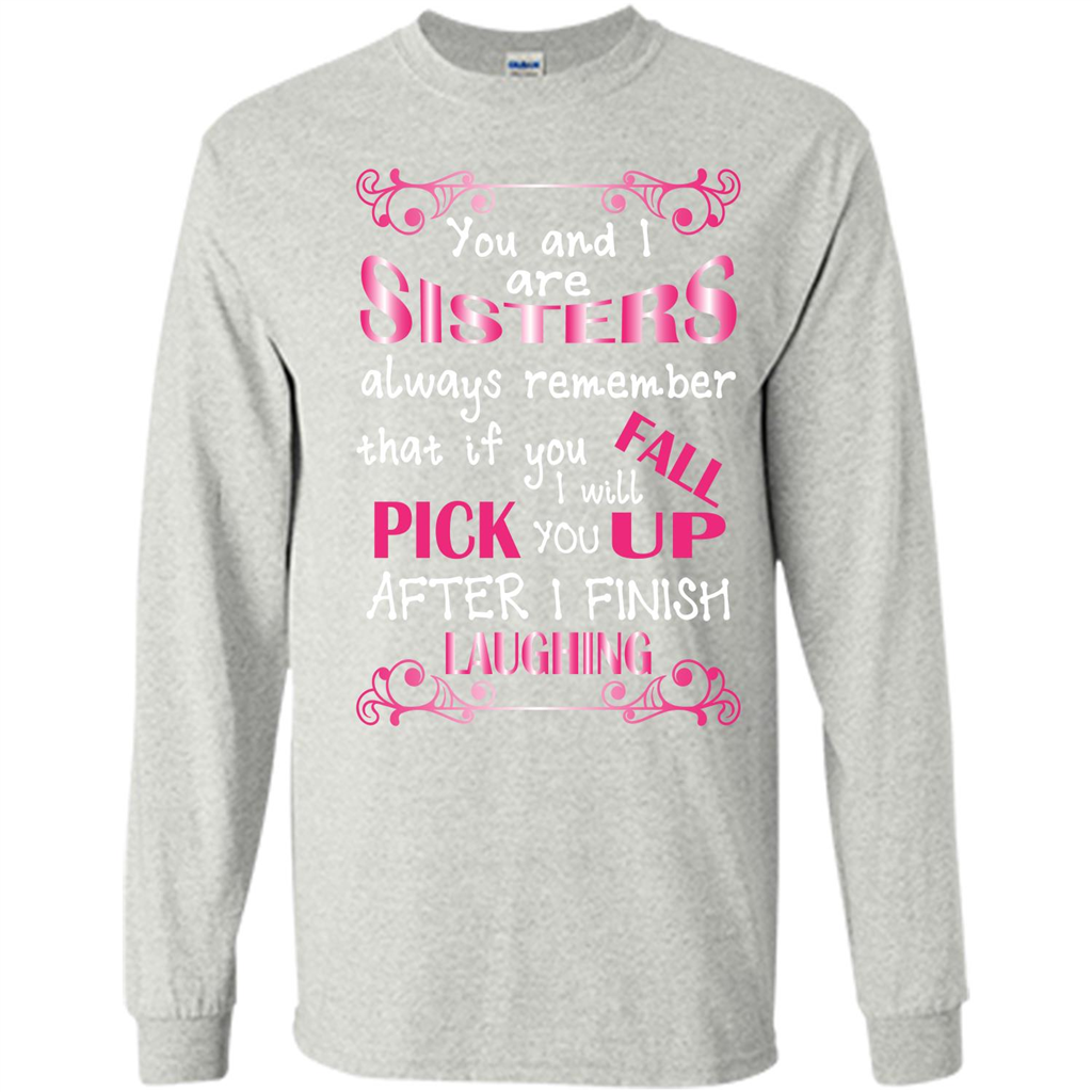 Family T-shirt You And I Are Sisters. If You FallI Will Pick You Up After I Finish Laughing Ash