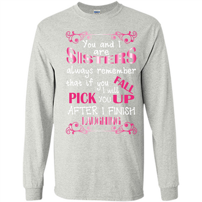 Family T-shirt You And I Are Sisters. If You FallI Will Pick You Up After I Finish Laughing Ash