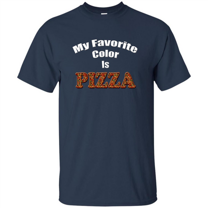 Funny Pizza T-shirt My Favorite Color Is Pizza T-shirt Navy
