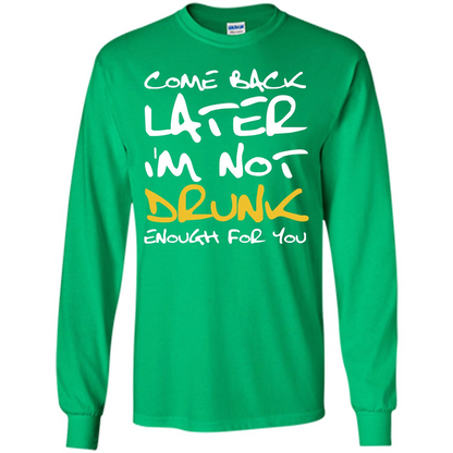Beer T-shirt Come Back Later I'm Not Drunk Enough For You T-shirt Irish Green