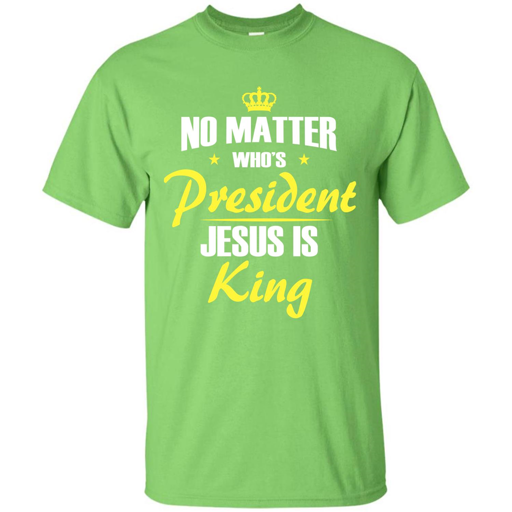 Christian T-shirt No Matter Who's President Jesus Is King Lime
