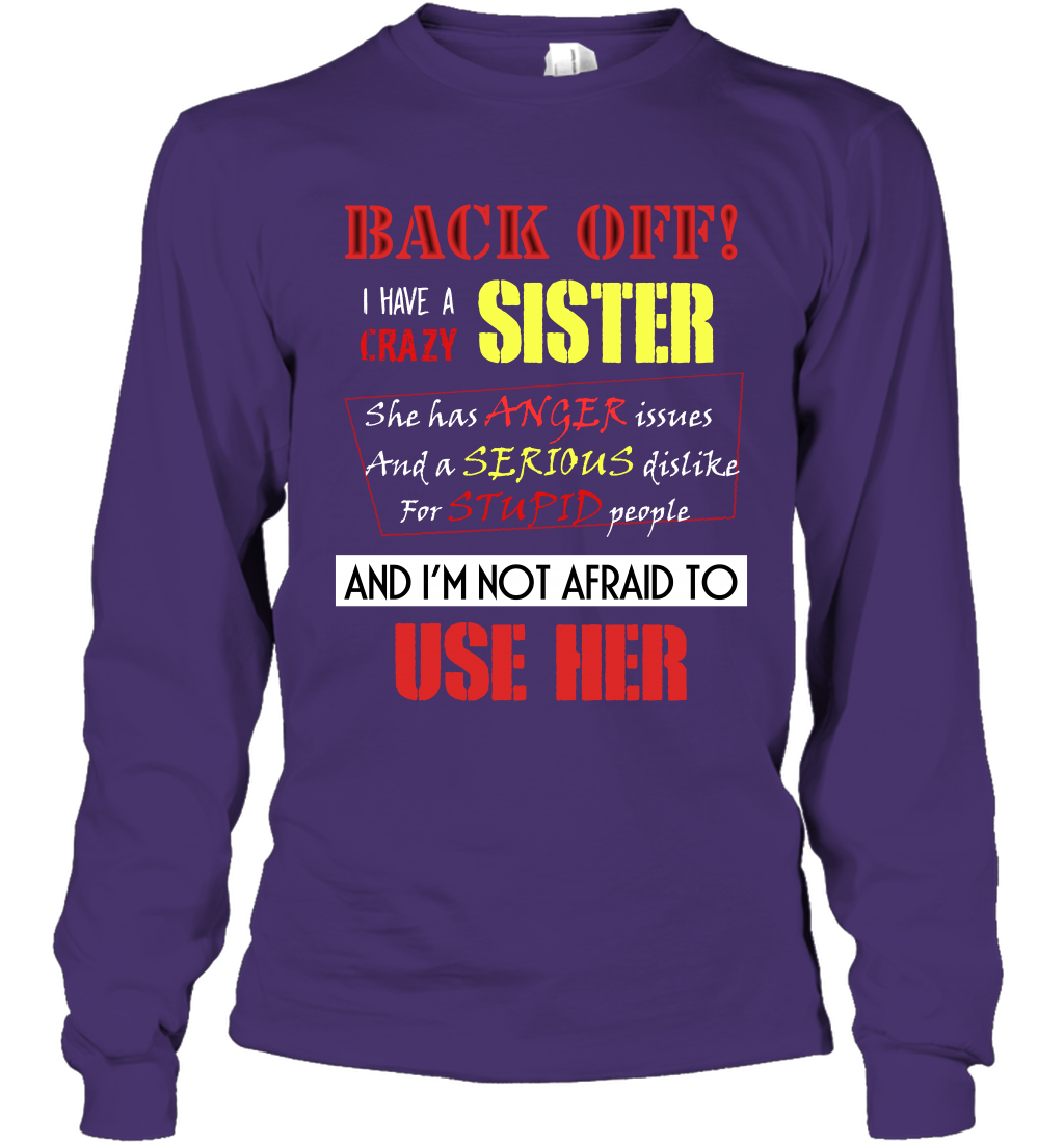 Back Off I Have A Crazy Sister And I'm Not Afraid To Use Her Sibling Quote My Sister Shirt Long Sleeve T-Shirt Long Sleeve T-Shirt Purple