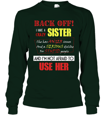 Back Off I Have A Crazy Sister And I'm Not Afraid To Use Her Sibling Quote My Sister Shirt Long Sleeve T-Shirt Long Sleeve T-Shirt Forest Green