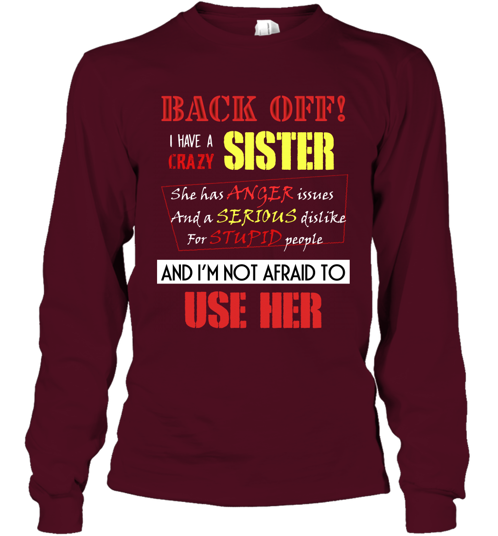 Back Off I Have A Crazy Sister And I'm Not Afraid To Use Her Sibling Quote My Sister Shirt Long Sleeve T-Shirt Long Sleeve T-Shirt Maroon