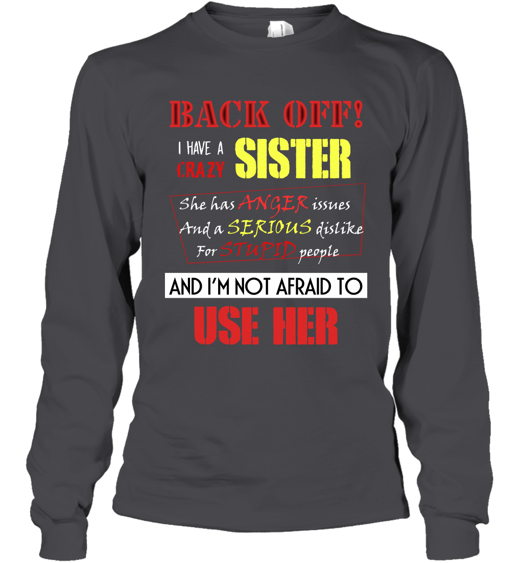 Back Off I Have A Crazy Sister And I'm Not Afraid To Use Her Sibling Quote My Sister Shirt Long Sleeve T-Shirt Long Sleeve T-Shirt Dark Heather