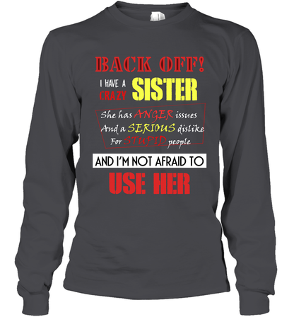 Back Off I Have A Crazy Sister And I'm Not Afraid To Use Her Sibling Quote My Sister Shirt Long Sleeve T-Shirt Long Sleeve T-Shirt Dark Heather